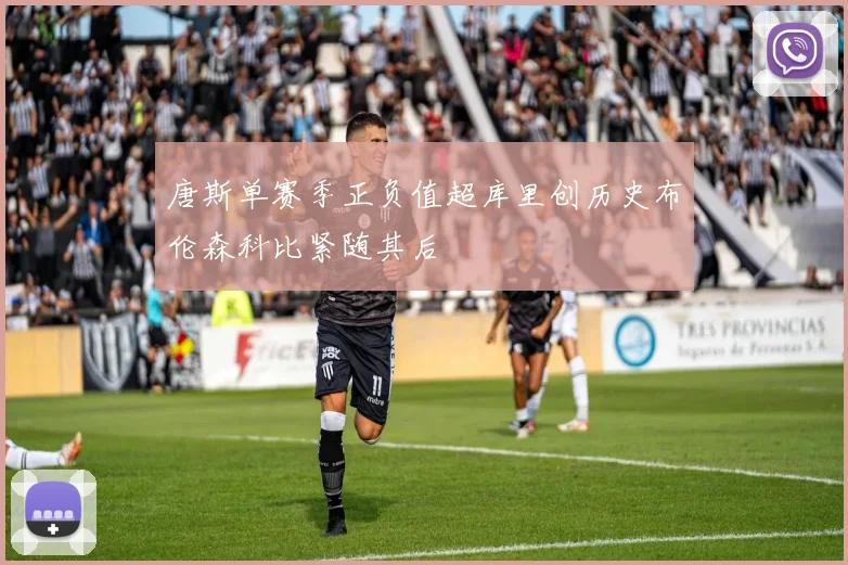 唐斯单赛季正负值超库里创历史布伦森科比紧随其后