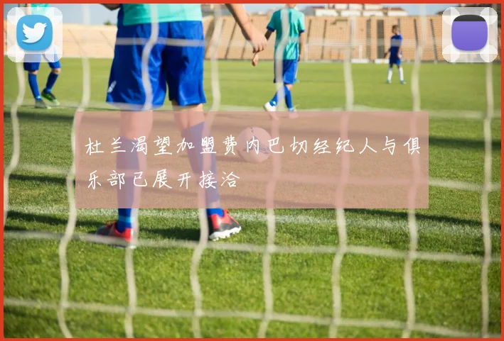 杜兰渴望加盟费内巴切经纪人与俱乐部已展开接洽
